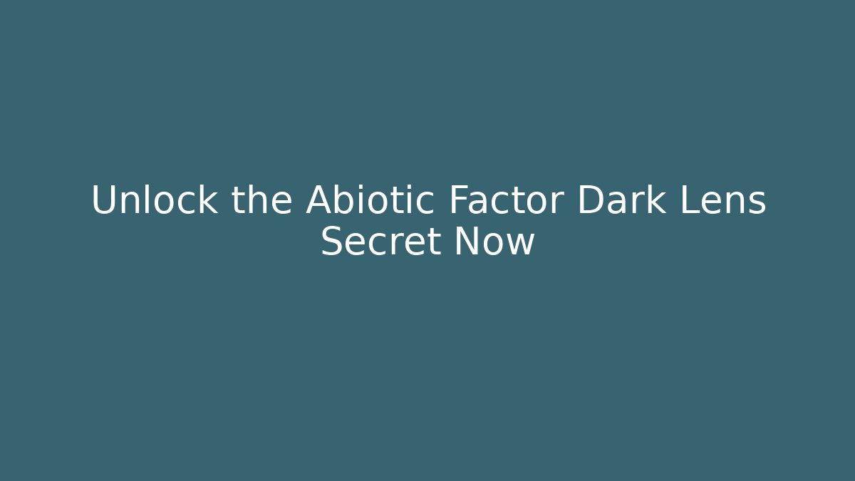 Unlock the Abiotic Factor Dark Lens Secret Now