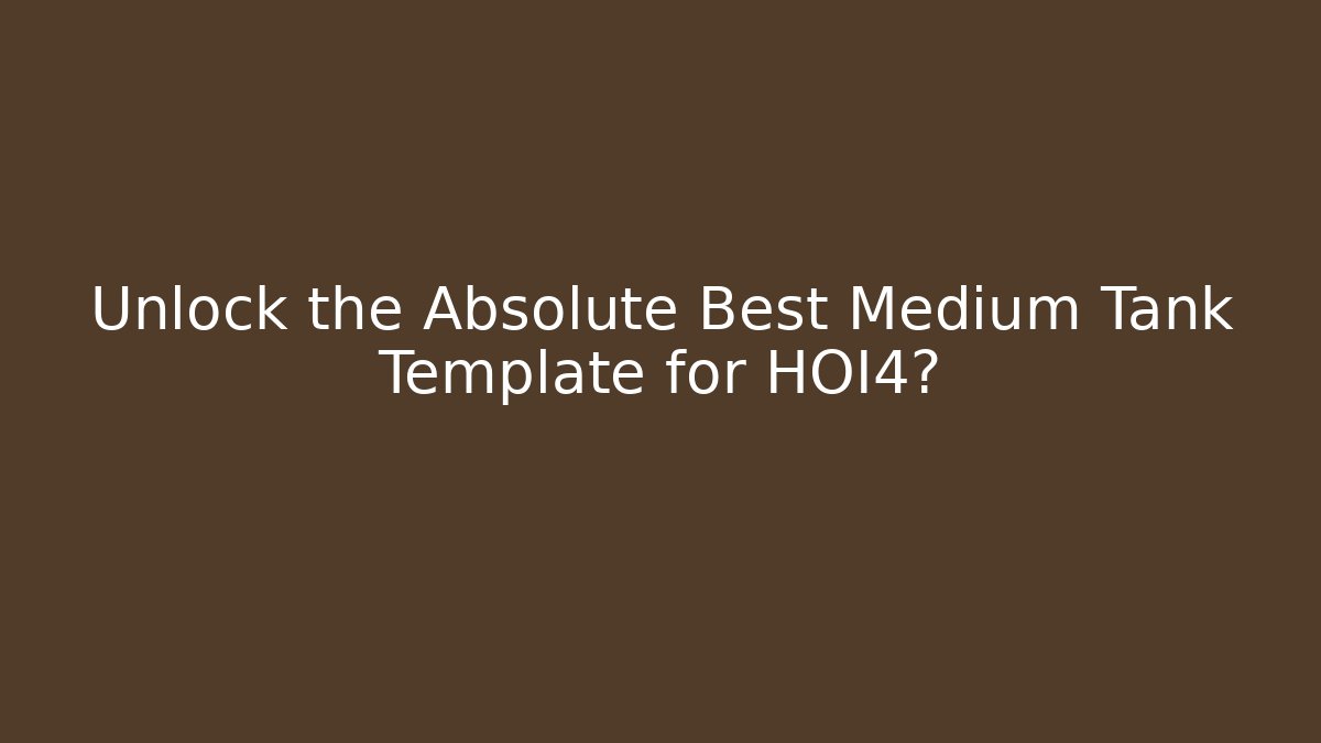 Unlock the Absolute Best Medium Tank Template for HOI4?