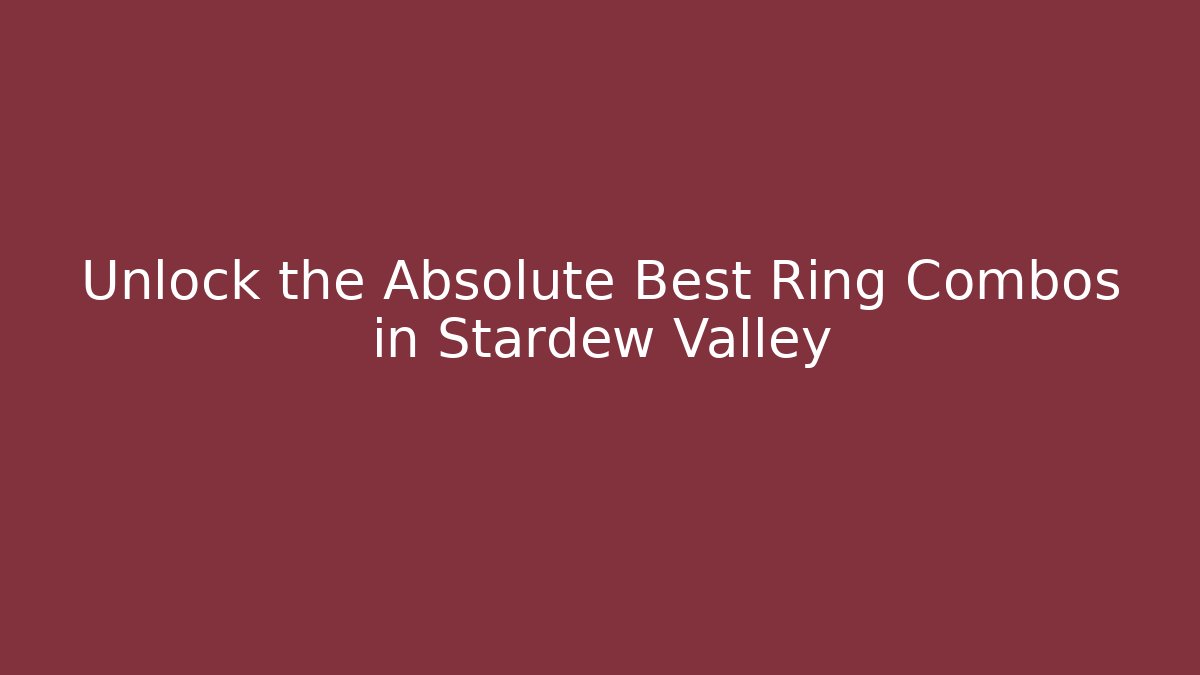 Unlock the Absolute Best Ring Combos in Stardew Valley
