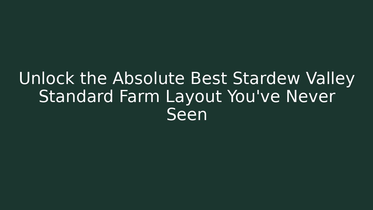 Unlock the Absolute Best Stardew Valley Standard Farm Layout You've Never Seen