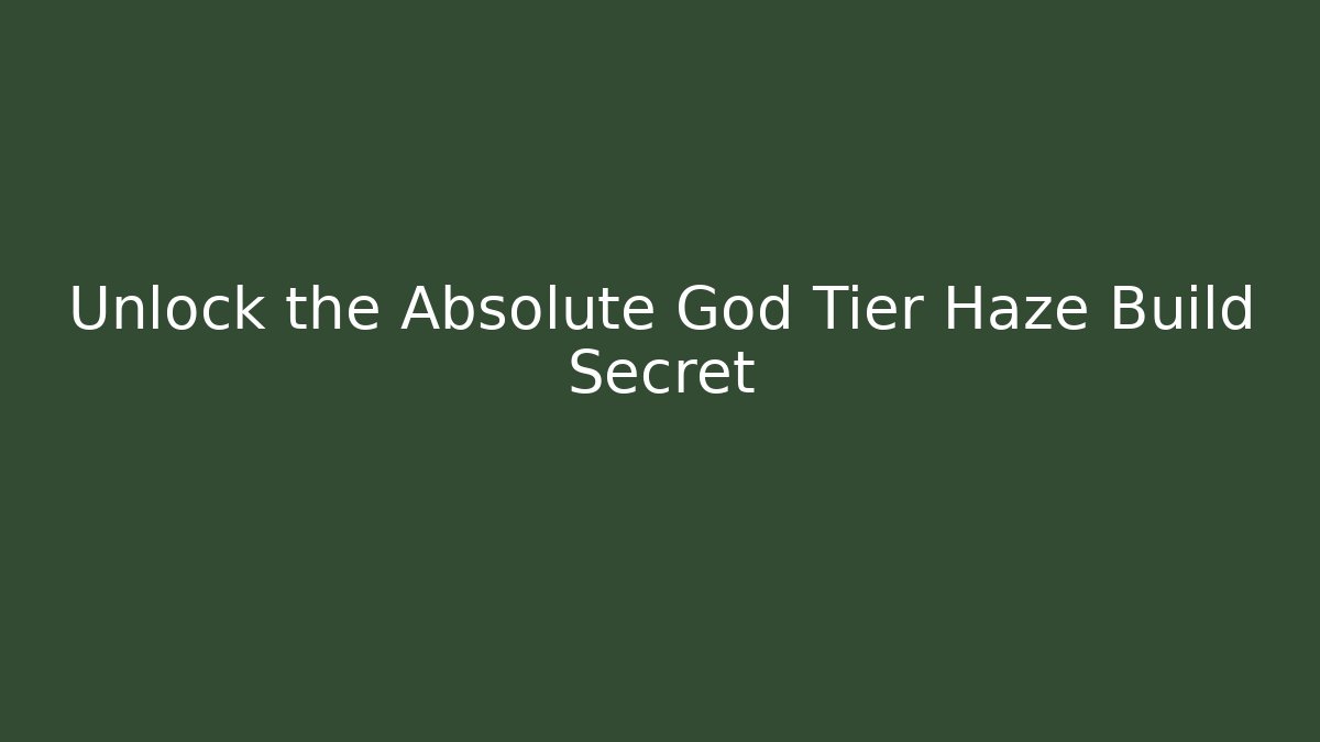 Unlock the Absolute God Tier Haze Build Secret
