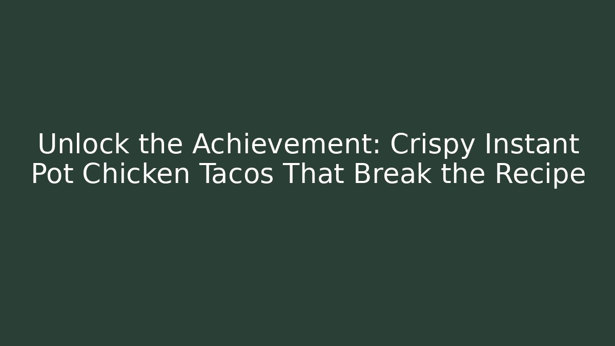 Unlock the Achievement: Crispy Instant Pot Chicken Tacos That Break the Recipe
