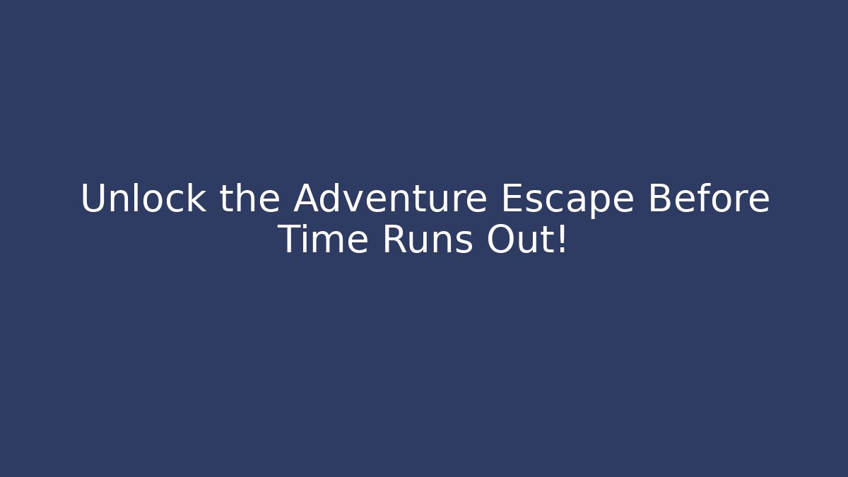 Unlock the Adventure Escape Before Time Runs Out!