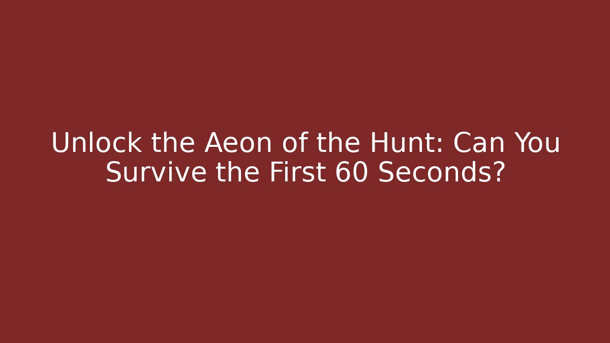 Unlock the Aeon of the Hunt: Can You Survive the First 60 Seconds?