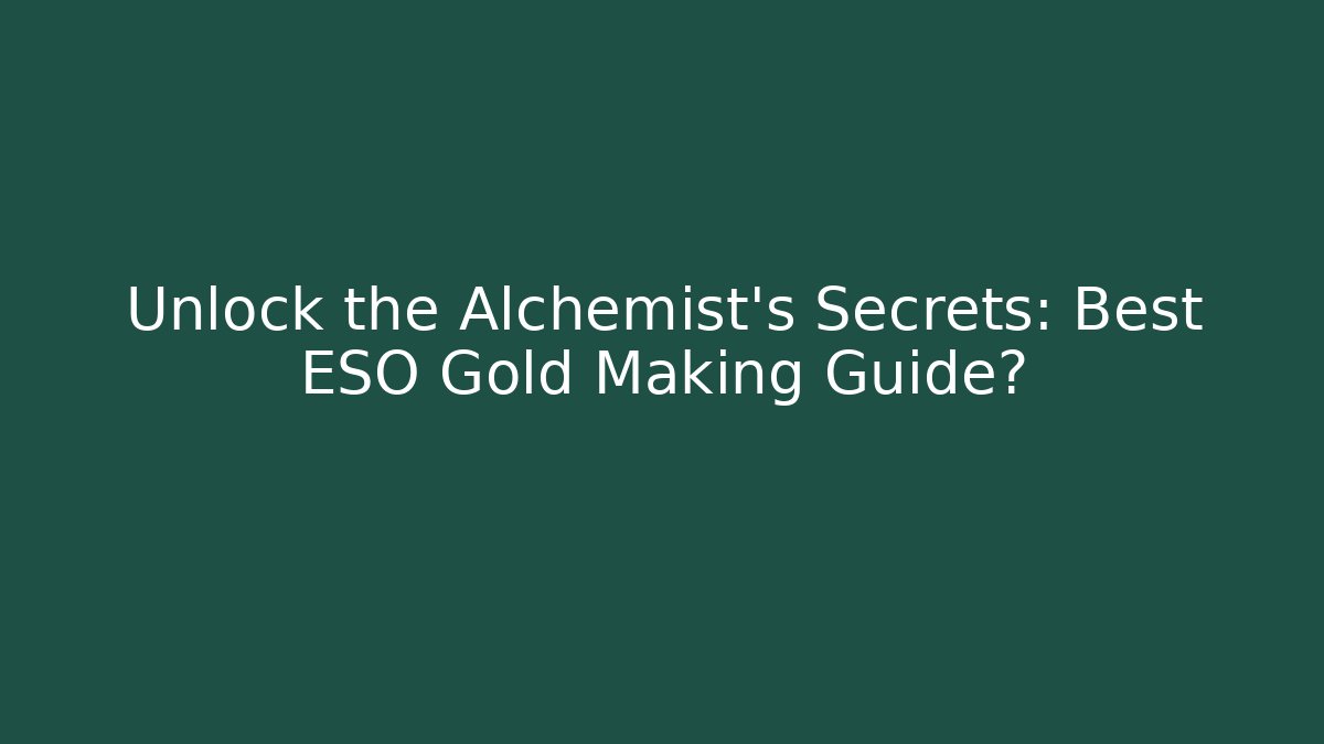 Unlock the Alchemist's Secrets: Best ESO Gold Making Guide?
