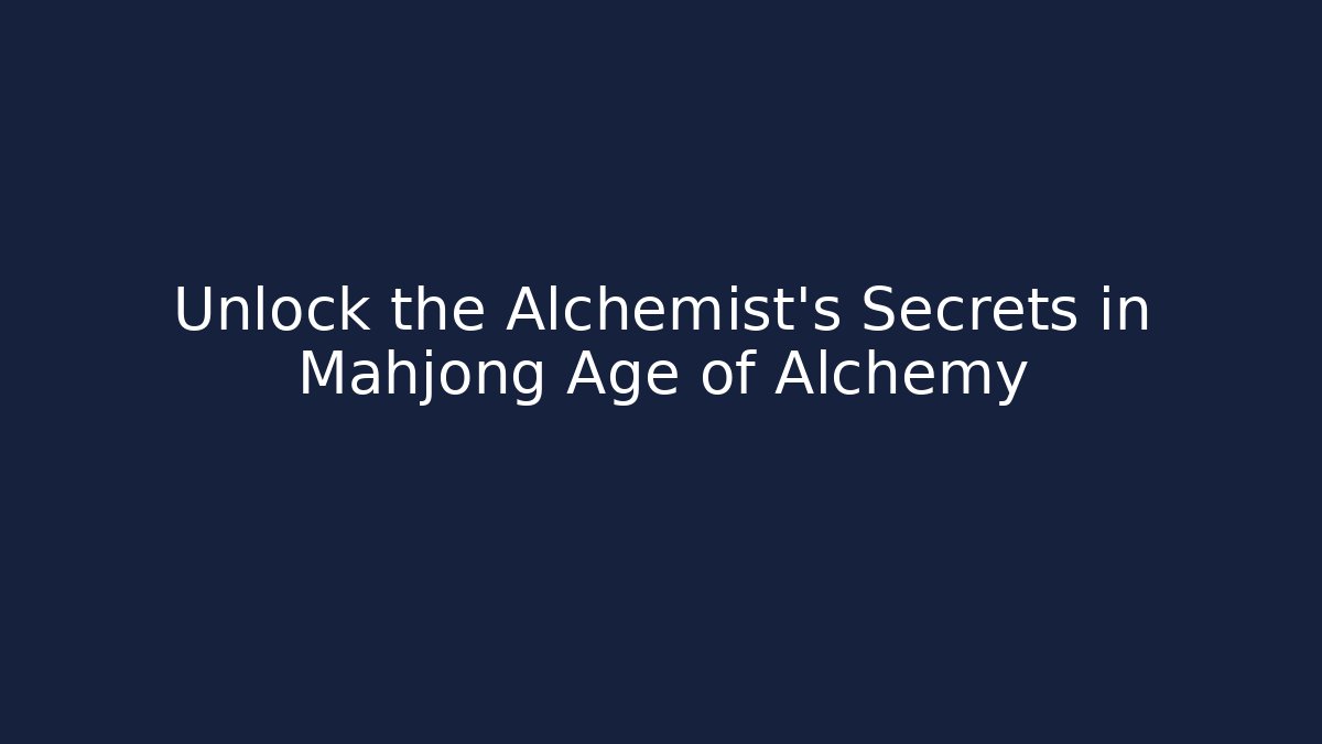 Unlock the Alchemist’s Secrets in Mahjong Age of Alchemy