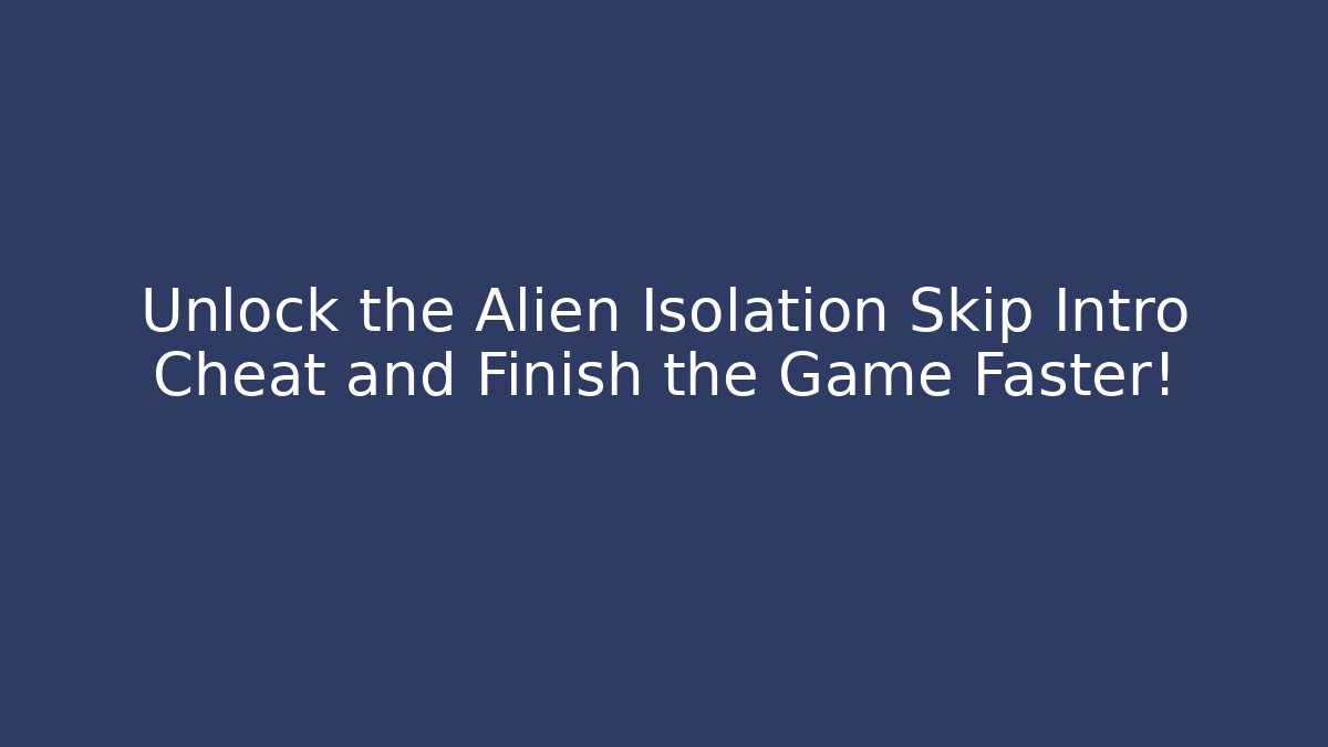Unlock the Alien Isolation Skip Intro Cheat and Finish the Game Faster! - Método de Aprovação
