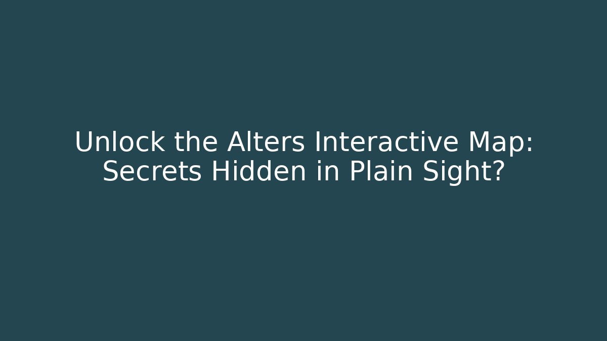 Unlock the Alters Interactive Map: Secrets Hidden in Plain Sight?