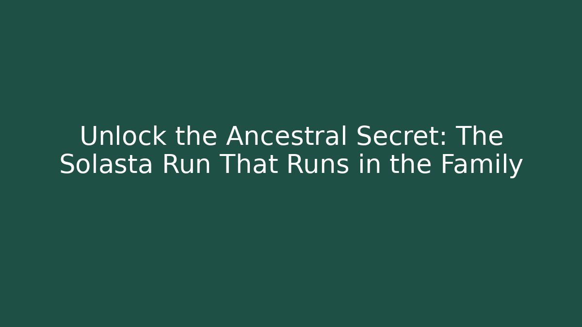 Unlock the Ancestral Secret: The Solasta Run That Runs in the Family
