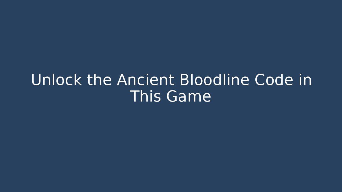 Unlock the Ancient Bloodline Code in This Game