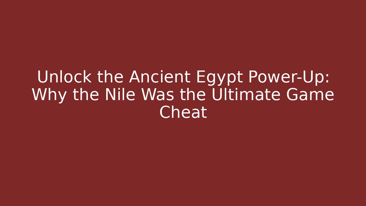 Unlock the Ancient Egypt Power-Up: Why the Nile Was the Ultimate Game Cheat