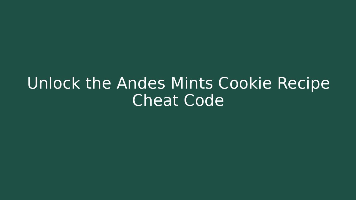 Unlock the Andes Mints Cookie Recipe Cheat Code - Método de Aprovação