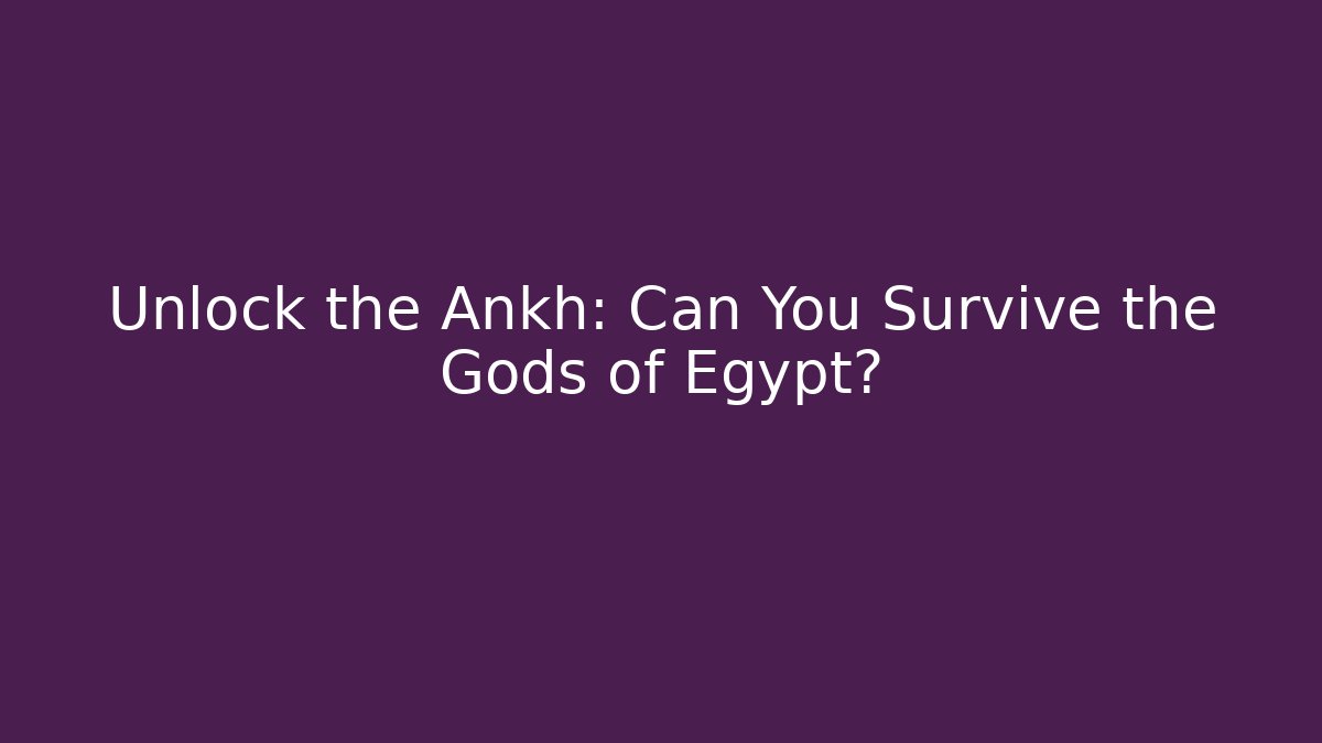 Unlock the Ankh: Can You Survive the Gods of Egypt?
