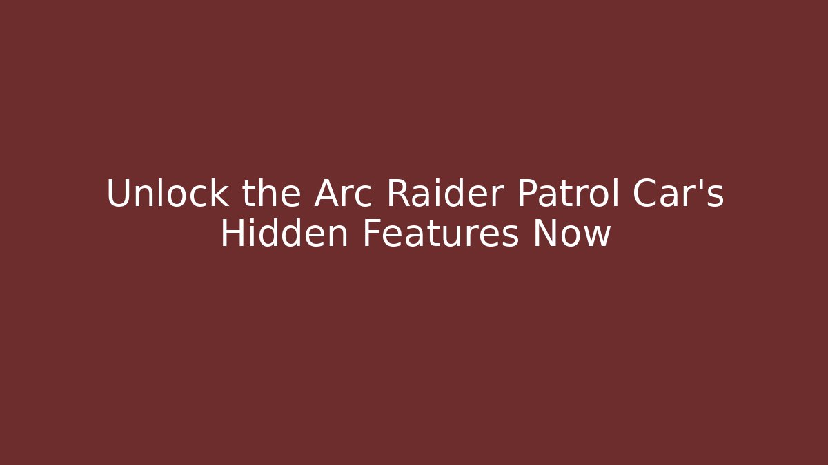 Unlock the Arc Raider Patrol Car's Hidden Features Now
