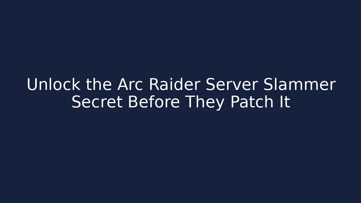 Unlock the Arc Raider Server Slammer Secret Before They Patch It - Método de Aprovação