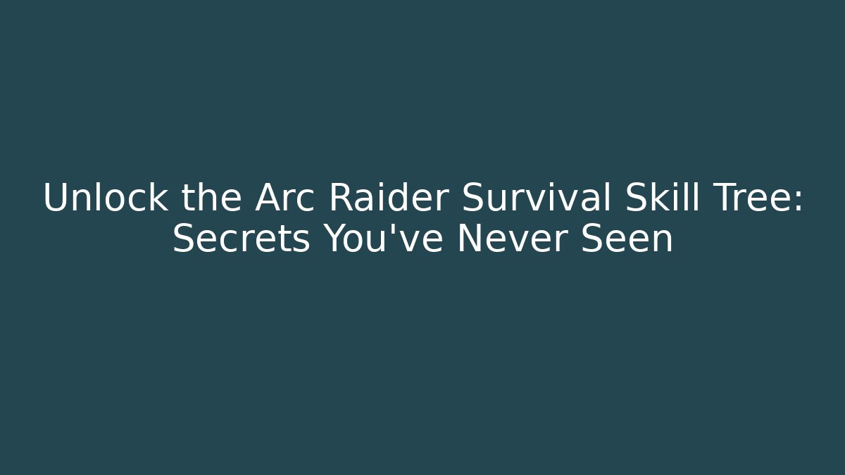 Unlock the Arc Raider Survival Skill Tree: Secrets You've Never Seen