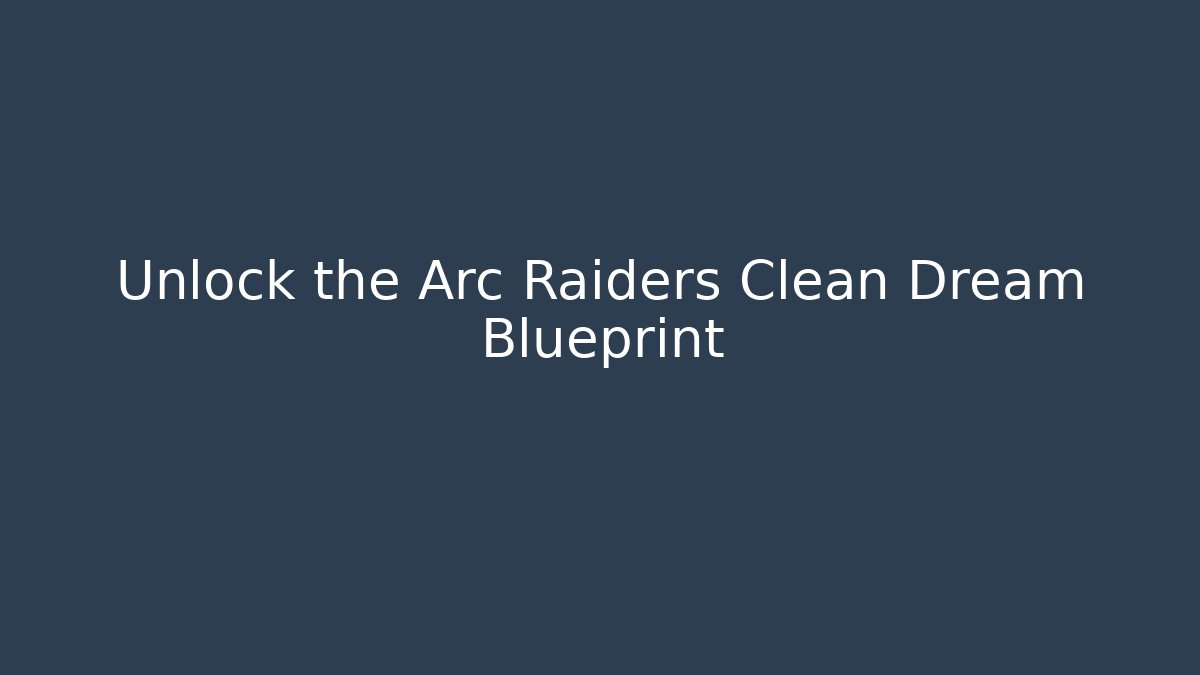 Unlock the Arc Raiders Clean Dream Blueprint