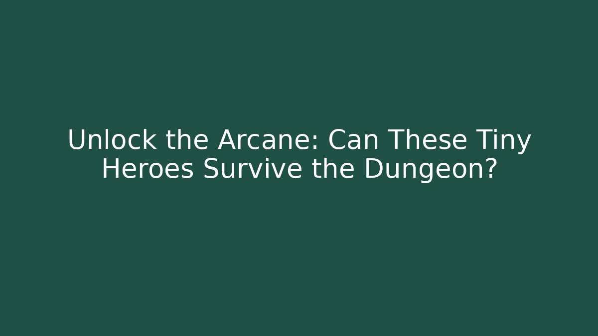 Unlock the Arcane: Can These Tiny Heroes Survive the Dungeon?