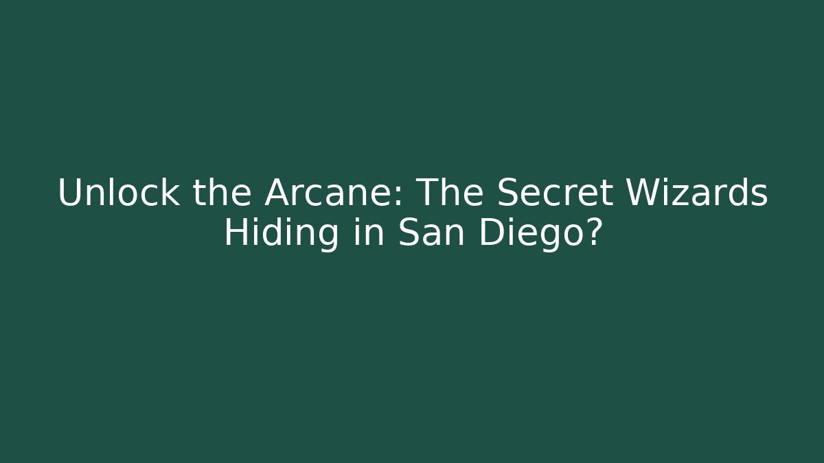 Unlock the Arcane: The Secret Wizards Hiding in San Diego?