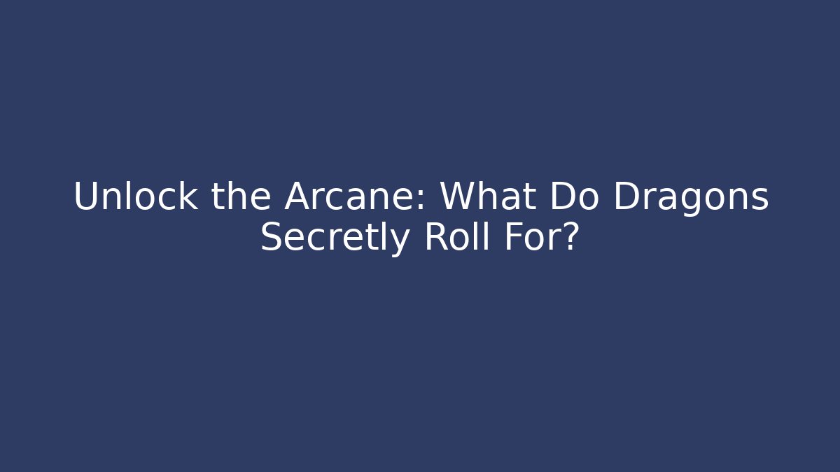 Unlock the Arcane: What Do Dragons Secretly Roll For?