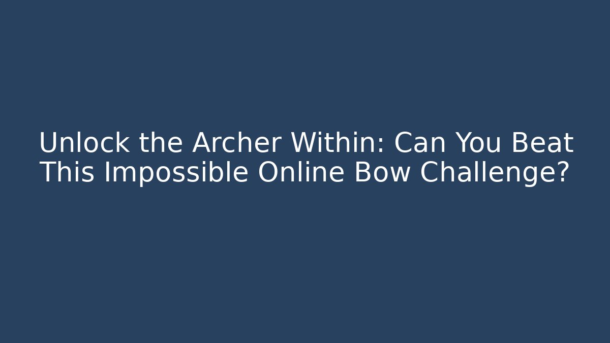 Unlock the Archer Within: Can You Beat This Impossible Online Bow Challenge? - Método de Aprovação