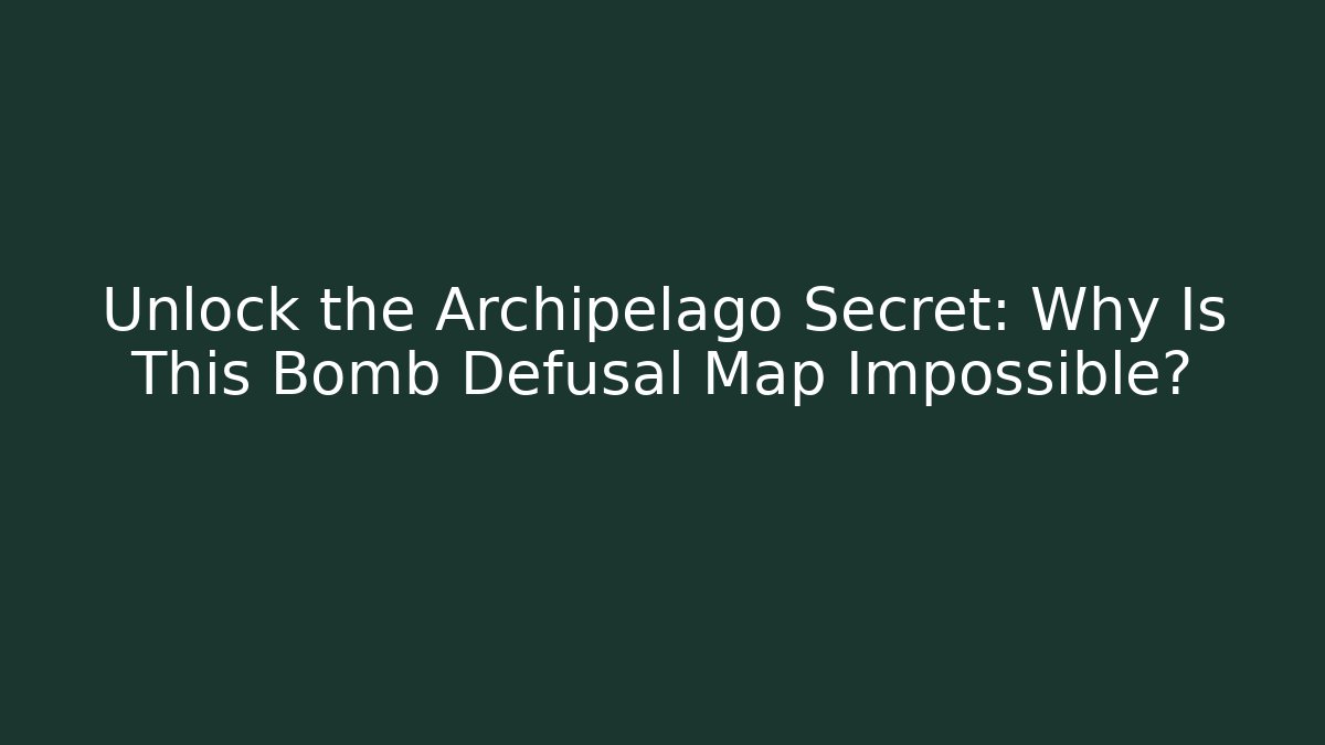 Unlock the Archipelago Secret: Why Is This Bomb Defusal Map Impossible?