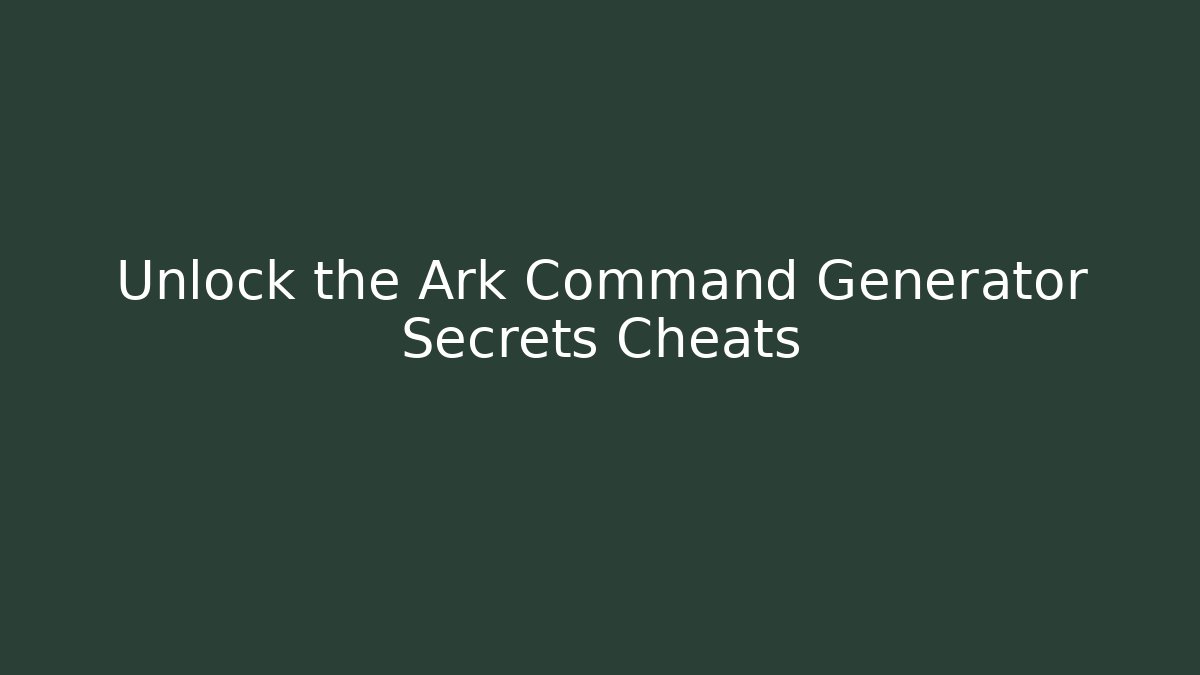 Unlock the Ark Command Generator Secrets Cheats