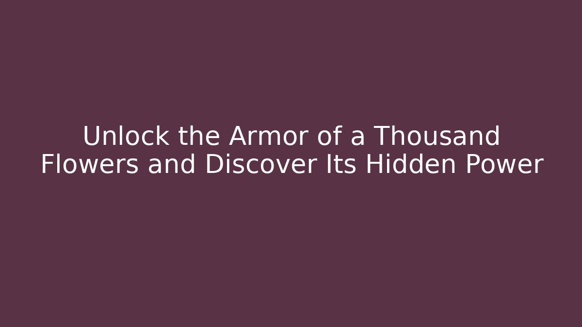 Unlock the Armor of a Thousand Flowers and Discover Its Hidden Power