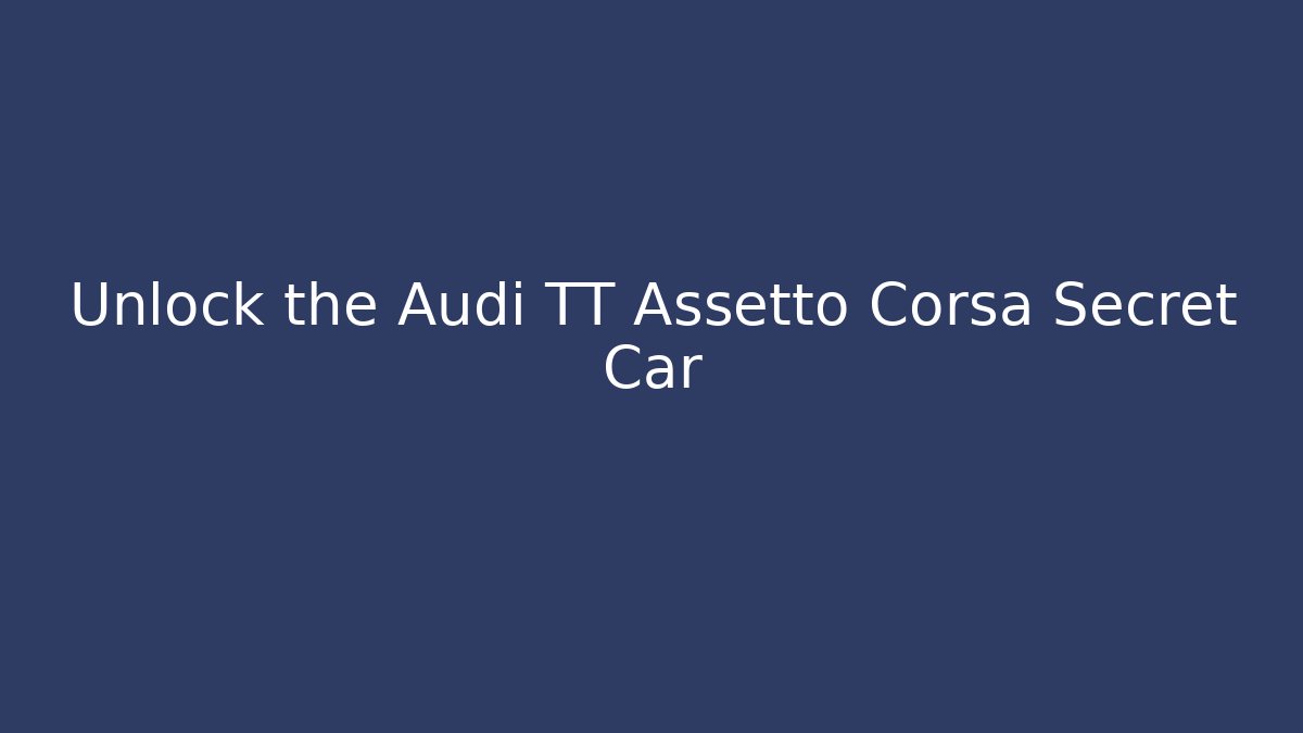 Unlock the Audi TT Assetto Corsa Secret Car