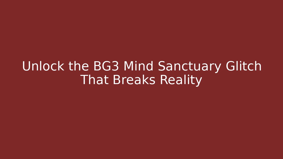 Unlock the BG3 Mind Sanctuary Glitch That Breaks Reality