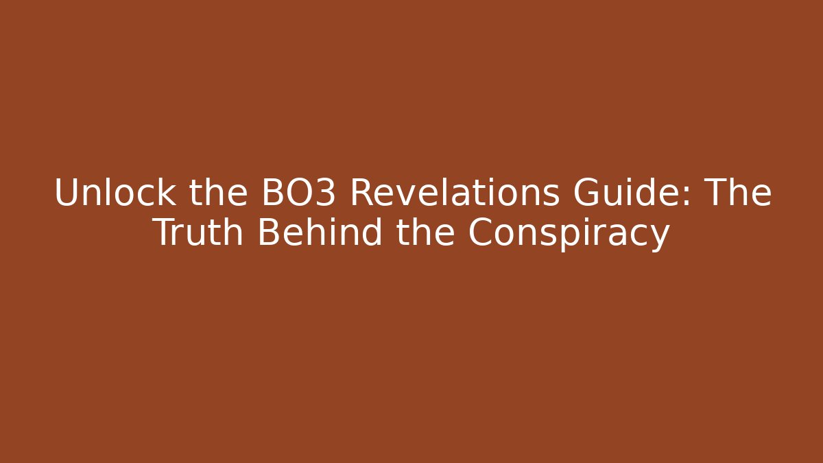 Unlock the BO3 Revelations Guide: The Truth Behind the Conspiracy
