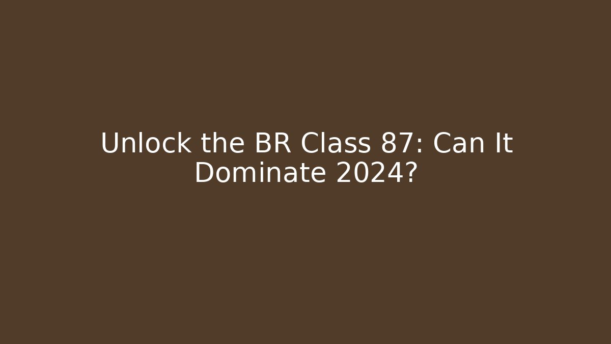 Unlock the BR Class 87: Can It Dominate 2024?