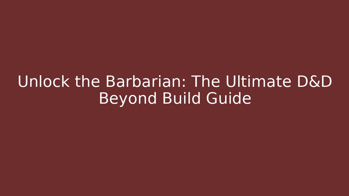 Unlock the Barbarian: The Ultimate D&D Beyond Build Guide - Método de Aprovação