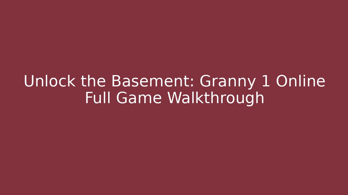 Unlock the Basement: Granny 1 Online Full Game Walkthrough