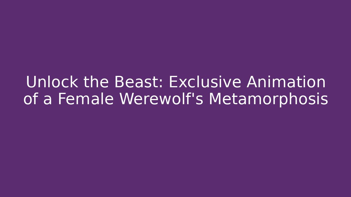 Unlock the Beast: Exclusive Animation of a Female Werewolf's Metamorphosis