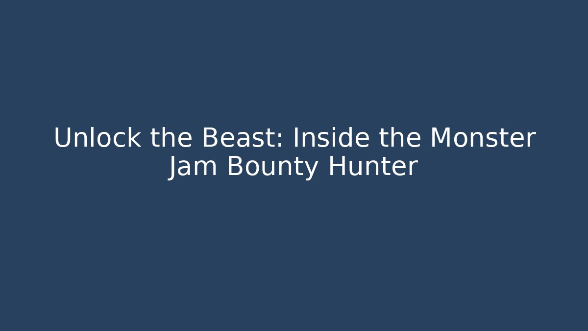 Unlock the Beast: Inside the Monster Jam Bounty Hunter