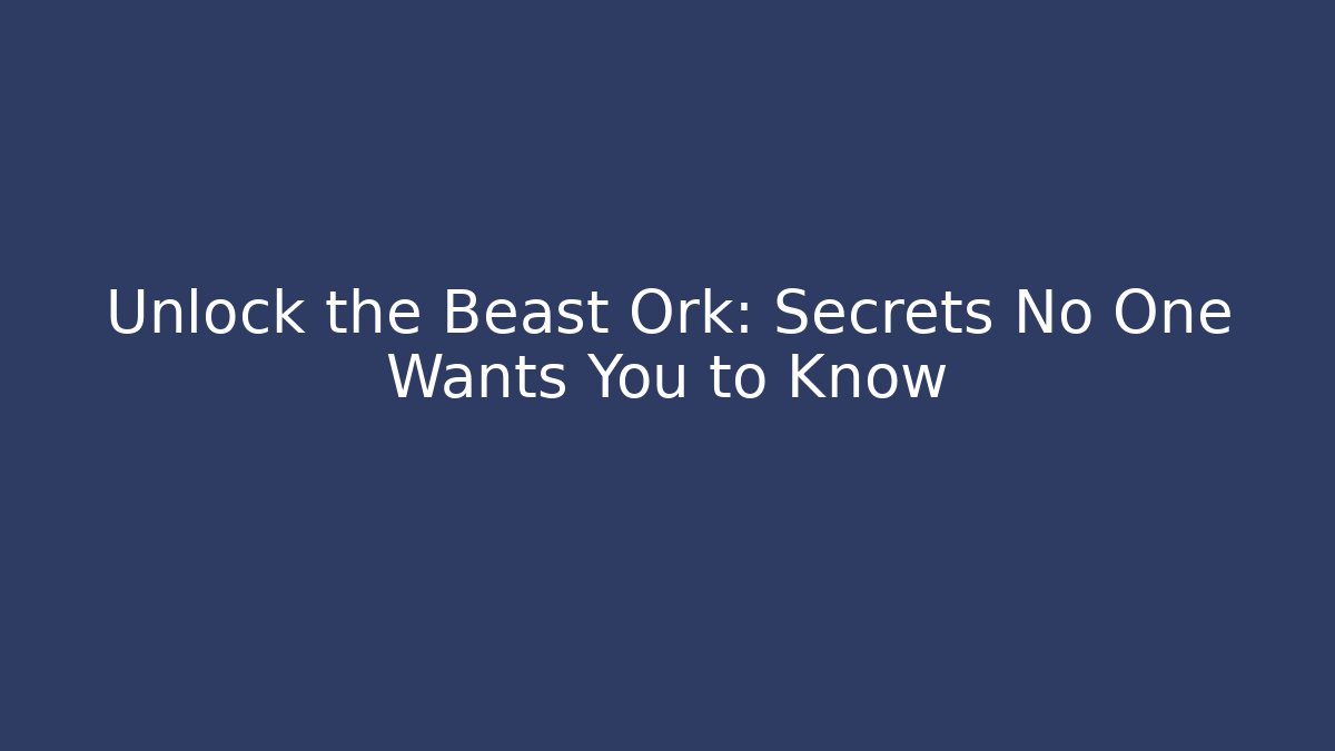Unlock the Beast Ork: Secrets No One Wants You to Know