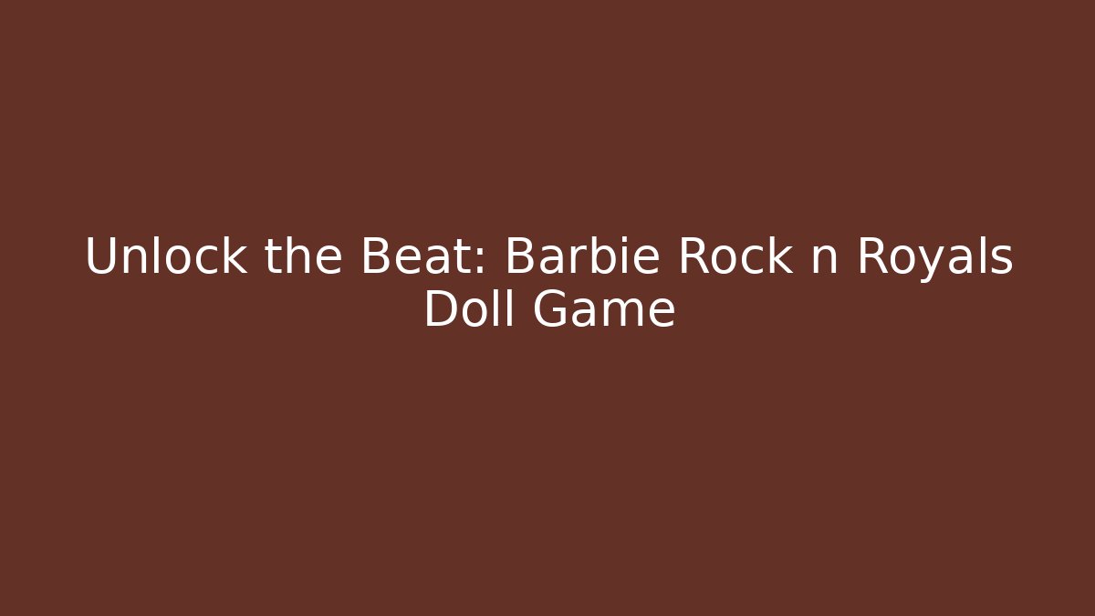 Unlock the Beat: Barbie Rock n Royals Doll Game