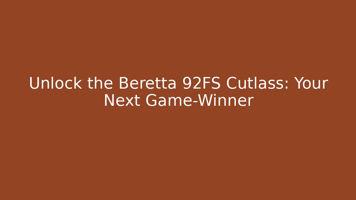 Unlock the Beretta 92FS Cutlass: Your Next Game-Winner