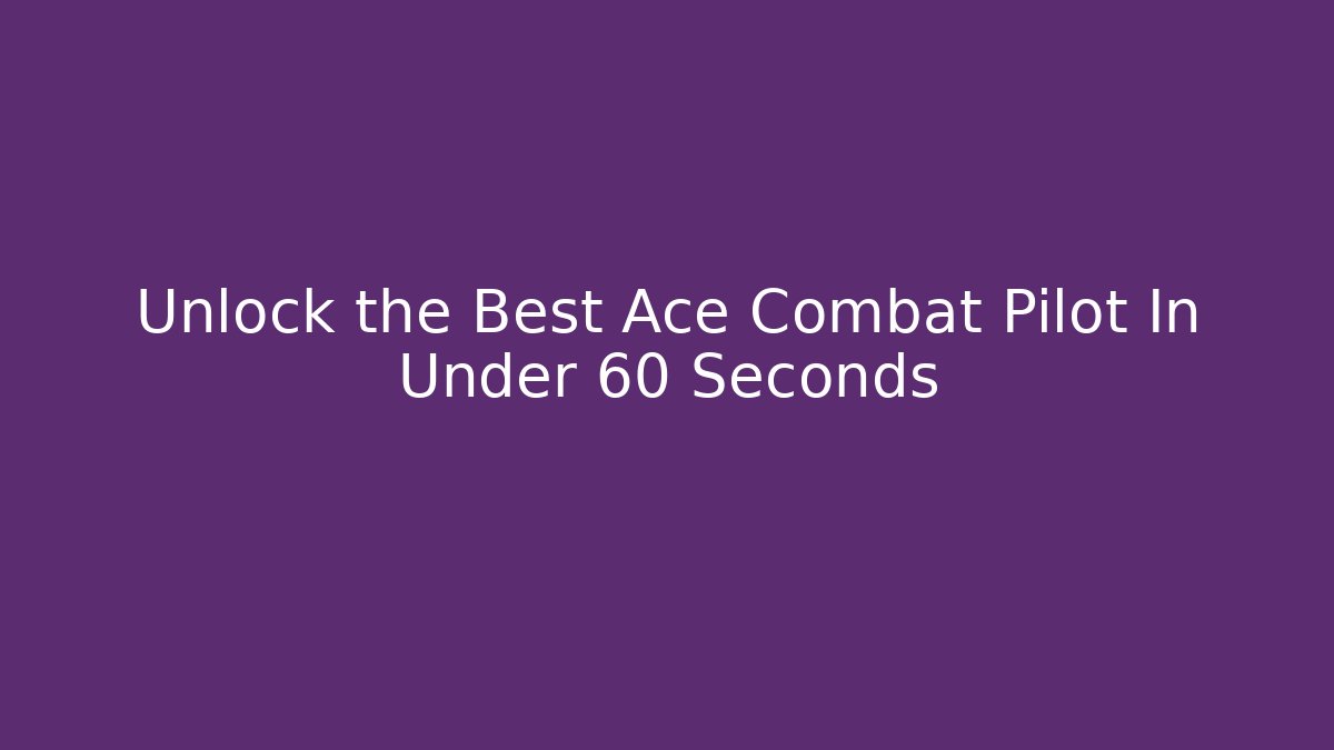 Unlock the Best Ace Combat Pilot In Under 60 Seconds