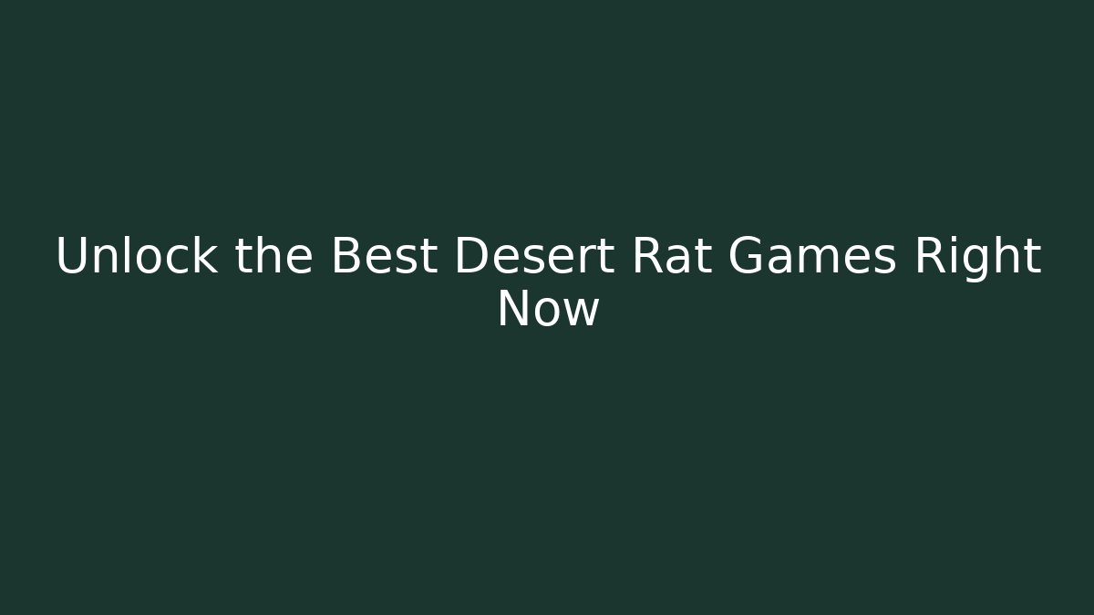 Unlock the Best Desert Rat Games Right Now