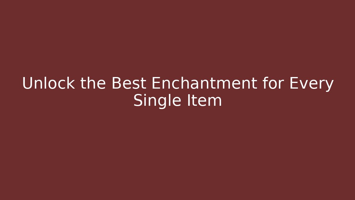 Unlock the Best Enchantment for Every Single Item