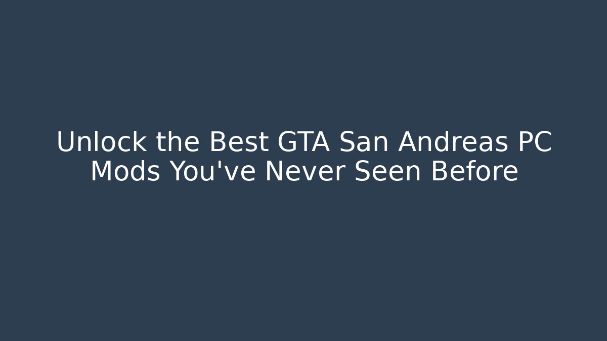 Unlock the Best GTA San Andreas PC Mods You’ve Never Seen Before