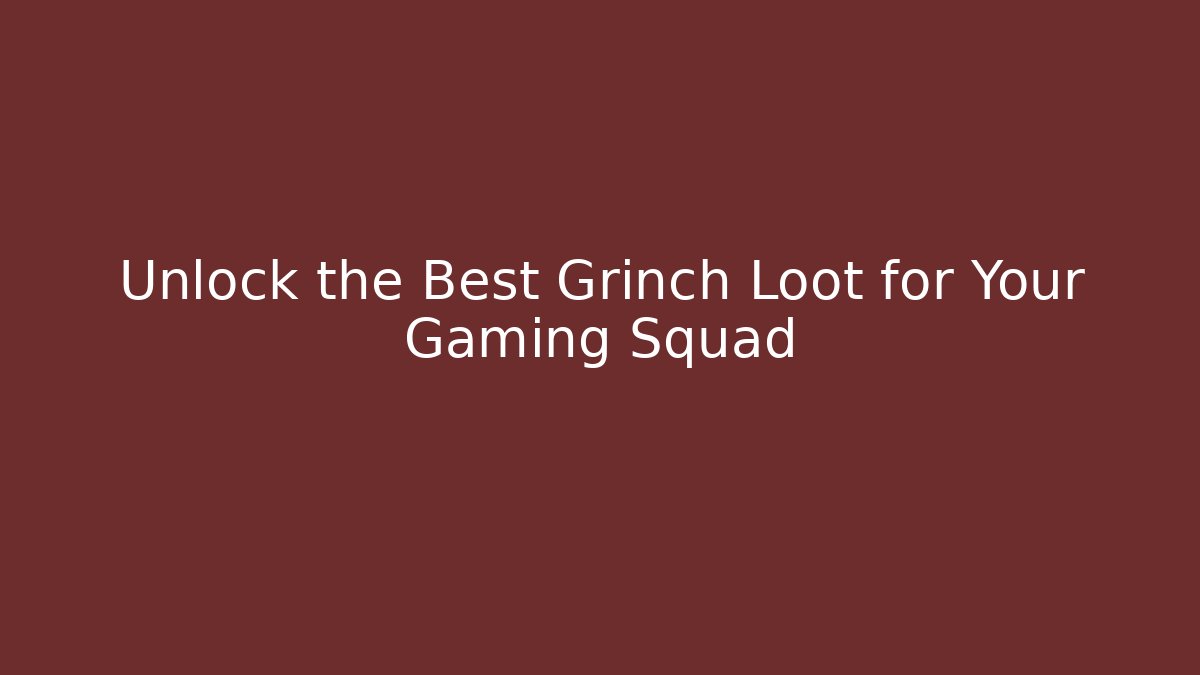 Unlock the Best Grinch Loot for Your Gaming Squad - Método de Aprovação