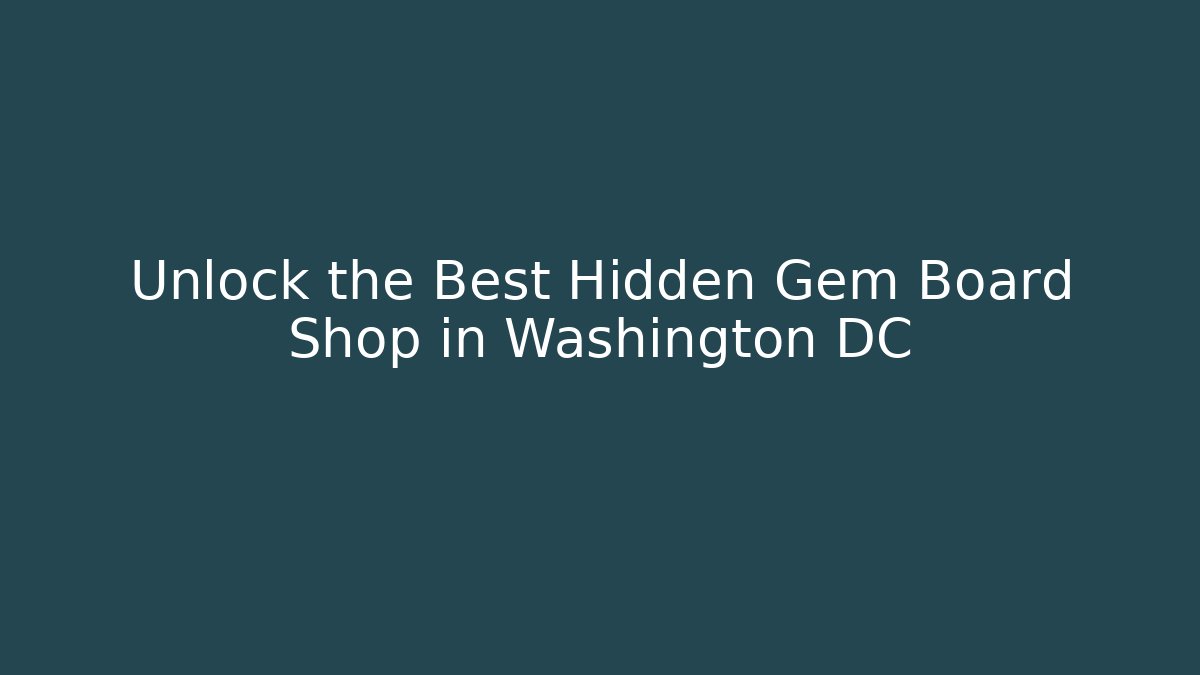 Unlock the Best Hidden Gem Board Shop in Washington DC