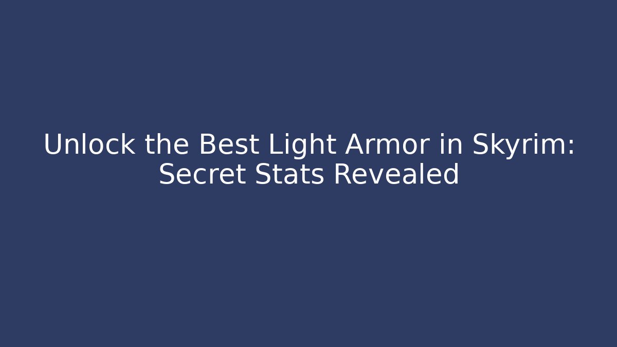 Unlock the Best Light Armor in Skyrim: Secret Stats Revealed