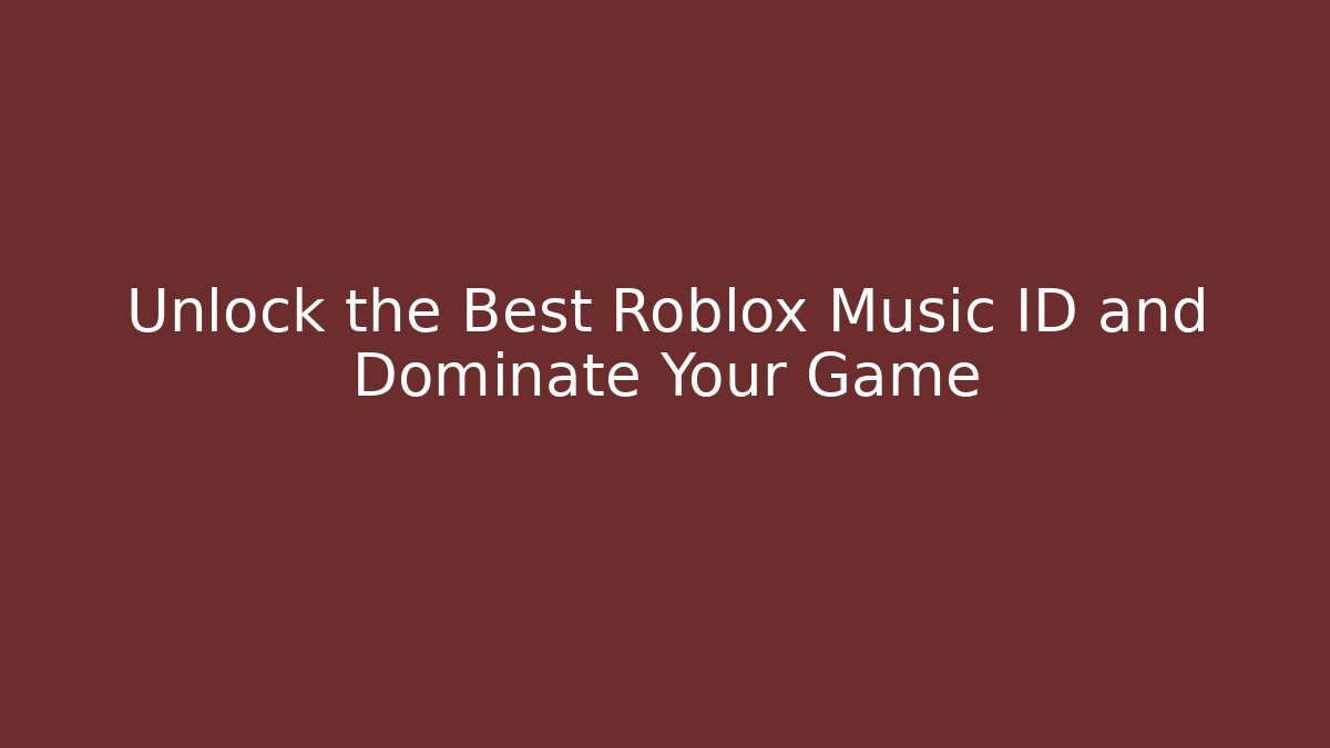 Unlock the Best Roblox Music ID and Dominate Your Game