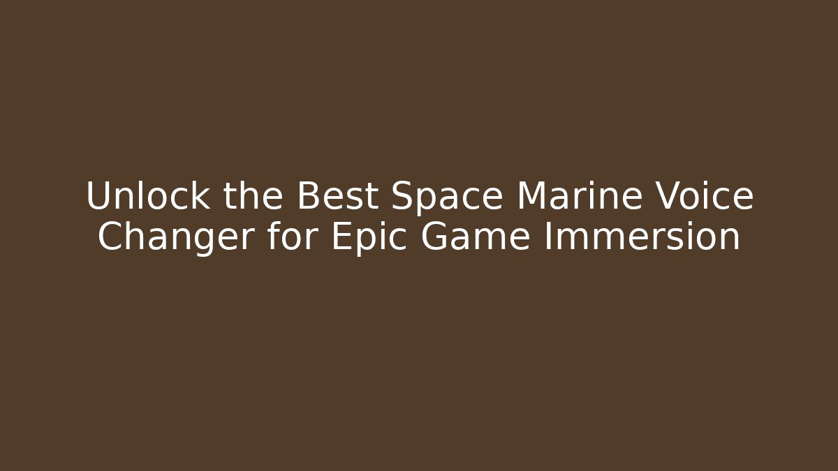 Unlock the Best Space Marine Voice Changer for Epic Game Immersion