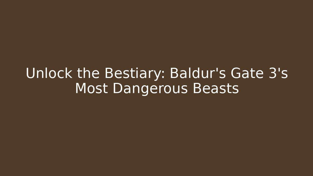Unlock the Bestiary: Baldur's Gate 3's Most Dangerous Beasts