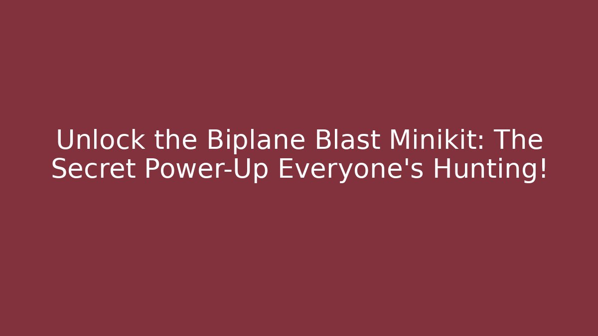 Unlock the Biplane Blast Minikit: The Secret Power-Up Everyone’s Hunting!